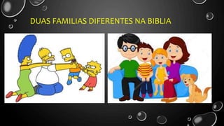 DUAS FAMILIAS DIFERENTES NA BIBLIA
 