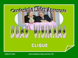 Cardosinho Slides Apresenta DUAS  VISINHAS CLIQUE 