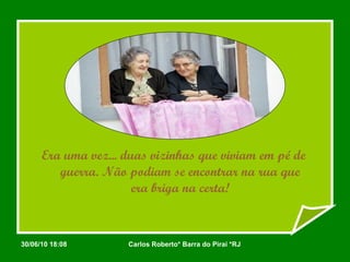 Era uma vez... duas vizinhas que viviam em pé de guerra. Não podiam se encontrar na rua que era briga na certa! 