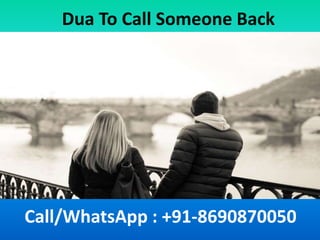 Dua To Call Someone Back
Call/WhatsApp : +91-8690870050
 