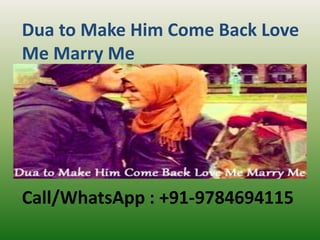 Dua to Make Him Come Back Love
Me Marry Me
Call/WhatsApp : +91-9784694115
 