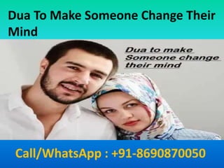 Dua To Make Someone Change Their
Mind
Call/WhatsApp : +91-8690870050
 