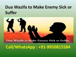 Dua Wazifa to Make Enemy Sick or
Suffer
Call/WhatsApp : +91-9950815584
 