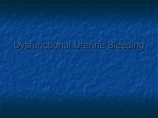 Dysfunctional Uterine Bleeding 