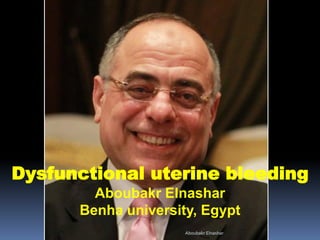 Dysfunctional uterine bleeding
Aboubakr Elnashar
Benha university, Egypt
Aboubakr Elnashar
 