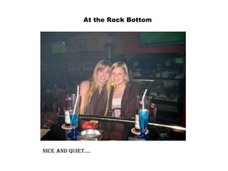 nice and quiet…. At the Rock Bottom 