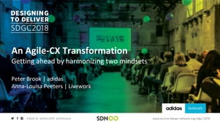 An Agile-CX Transformation
Getting ahead by harmonizing two mindsets
Peter Brook | adidas
Anna-Louisa Peeters | Livework
 