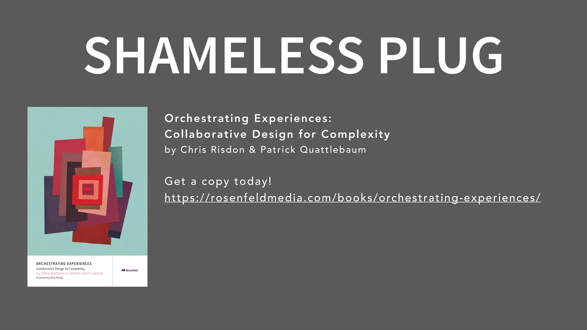SHAMELESS PLUG
Orchestrating Experiences:
Collaborative Design for Complexity 
by Chris Risdon & Patrick Quattlebaum
Get a copy today!
https://rosenfeldmedia.com/books/orchestrating-experiences/
 
 