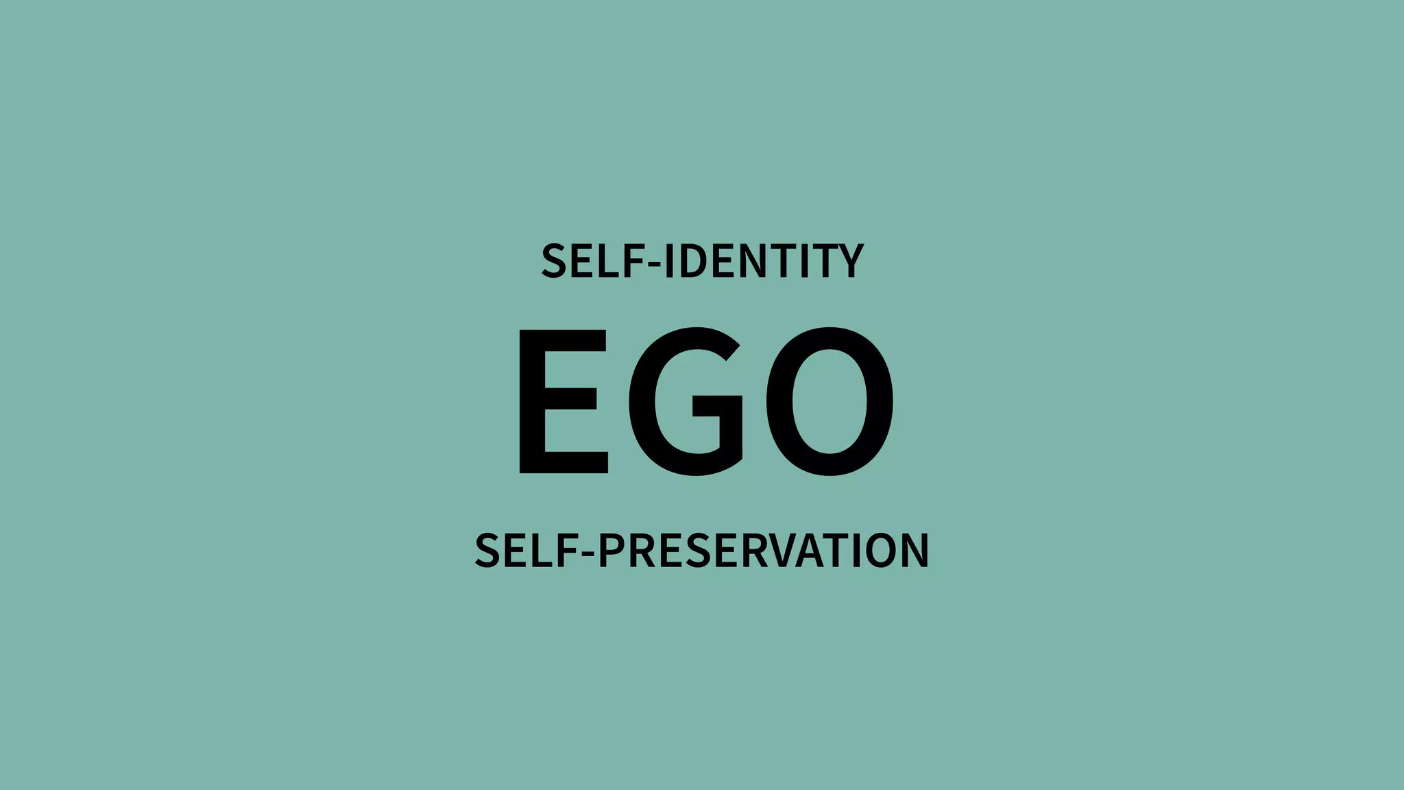 SELF-IDENTITY
SELF-PRESERVATION
GOE
 