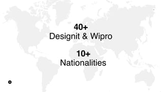 4
40+
Designit & Wipro
10+
Nationalities
 