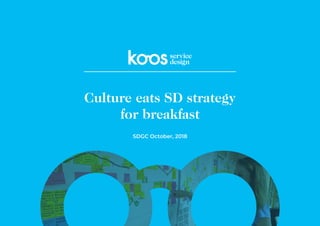 SDGC October, 2018
Culture eats SD strategy
for breakfast
 