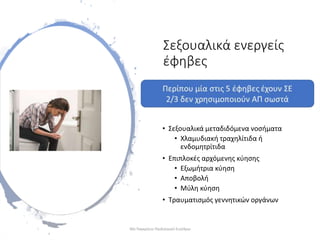 Σεξουαλικά ενεργείς
έφηβες
• Σεξουαλικά μεταδιδόμενα νοσήματα
• Χλαμυδιακή τραχηλίτιδα ή
ενδομητρίτιδα
• Επιπλοκές αρχόμενης κύησης
• Εξωμήτρια κύηση
• Αποβολή
• Μύλη κύηση
• Τραυματισμός γεννητικών οργάνων
30ο Παγκρήτιο Παιδιατρικό Συνέδριο
 