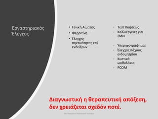 Εργαστηριακός
Έλεγχος
• Γενική Αίματος
• Φερριτίνη
• Έλεγχος
πηκτικότητας επί
ενδείξεων
• Τεστ Κυήσεως
• Καλλιέργειες για
ΣΜΝ
• Υπερηχογραφημα:
• Έλεγχος πάχους
ενδομητρίου
• Κυστικά
ωοθυλάκια
• PCOM
Διαγνωστική η θεραπευτική απόξεση,
δεν χρειάζεται σχεδόν ποτέ.
30ο Παγκρήτιο Παιδιατρικό Συνέδριο
 
