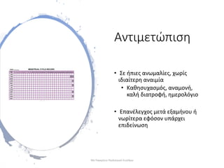 Αντιμετώπιση
• Σε ήπιες ανωμαλίες, χωρίς
ιδιαίτερη αναιμία
• Καθησυχασμός, αναμονή,
καλή διατροφή, ημερολόγιο
• Επανέλεγχος μετά εξαμήνου ή
νωρίτερα εφόσον υπάρχει
επιδείνωση
30ο Παγκρήτιο Παιδιατρικό Συνέδριο
 