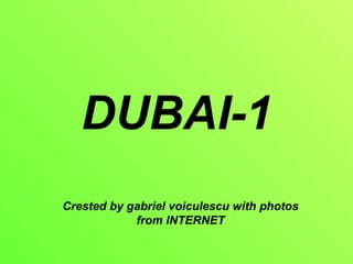 DUBAI-1
Crested by gabriel voiculescu with photos
            from INTERNET
 