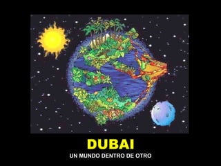 DUBAI UN MUNDO DENTRO DE OTRO 