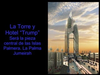 La Torre y Hotel “Trump” Será la pieza central de las Islas Palmera. La Palma Jumeirah 