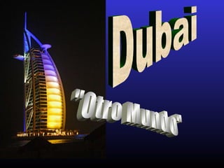 Dubai &quot;Otro Mundo&quot; 