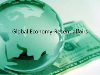 Global Economy-Recent affairs 