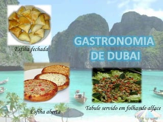 Gastronomia de Dubai   Esfiha fechada                           Tabule servido em folhas de alface                 Esfiha aberta