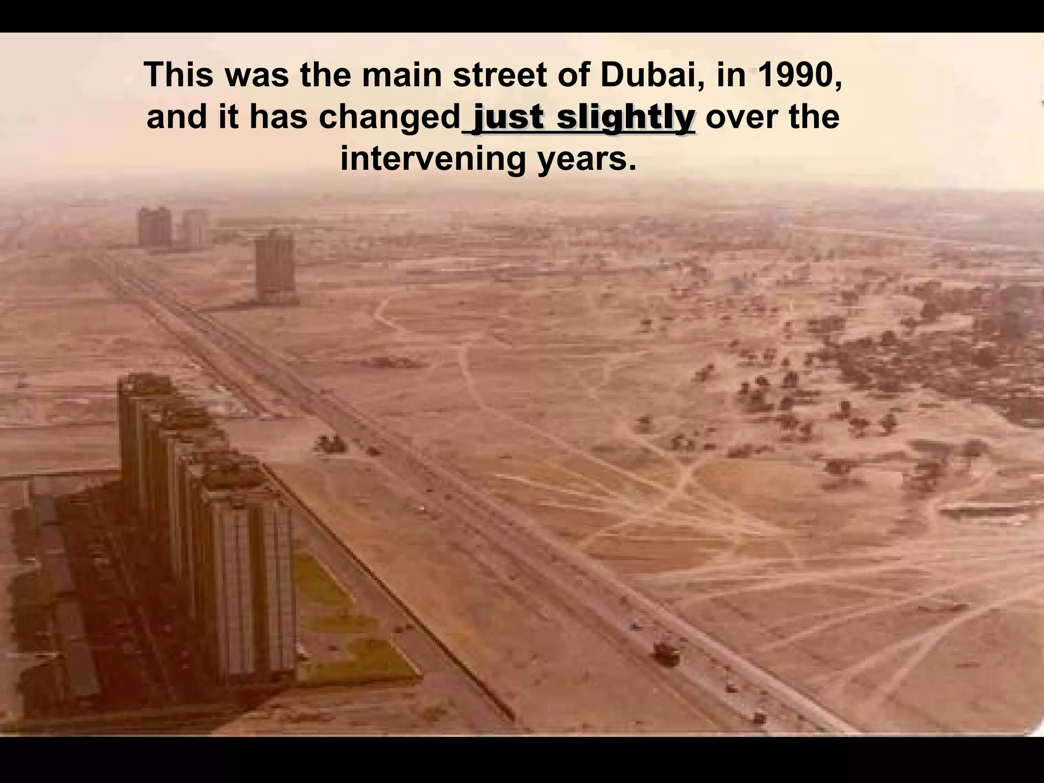 This was the main street of Dubai, in 1990, and it has changed  just slightly  over the intervening years.  