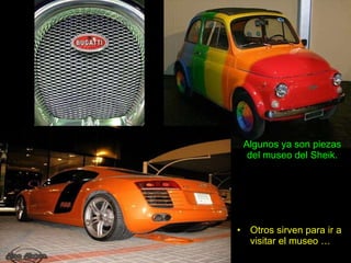 Algunos ya son piezas del museo del Sheik. Otros sirven para ir a visitar el museo … 