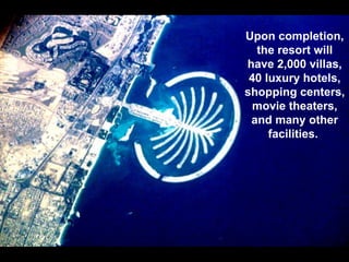 Upon completion, the resort will have 2,000 villas, 40 luxury hotels, shopping centers, movie theaters, and many other facilities.  