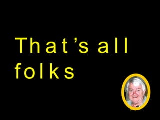 Ern at 70 That’s all folks 