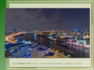 Lagoa  Dubai Creek  à noite -  um outro dos arrebatadores “capítulos” de Dubai.  