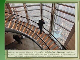 A entrada para o restaurante dá-se pelo lobby do  Burj Dubai's Suítes Corporate  em elevador expresso até o 123º  andar, a que se segue um átrio de vidro de dois andares. Um lance de escadas em balanço leva os clientes até o saguão de entrada do restaurante.  