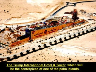 The Trump International Hotel & Tower, which will
  be the centerpiece of one of the palm islands.
 