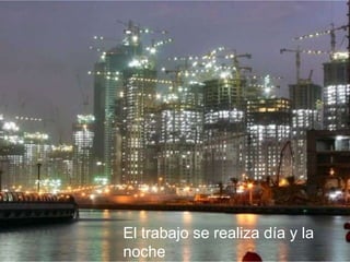 El trabajo se realiza día y la
noche
 