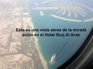 Esta es una vista aérea de la mirada
   avión en el Hotel Burj Al Arab
 