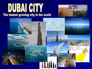 DUBAI CITY The fastest growing city in the world  