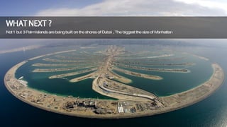 Not 1 but 3 Palm Islands are being built on the shores of Dubai , The biggest the size of Manhattan  