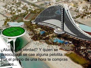 ¿ Alucinante verdad? Y quien se preocupa si se cae alguna pelotita... Por el precio de una hora te compras cientos... 