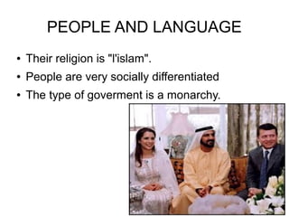 PEOPLE AND LANGUAGE
●   Their religion is "l'islam".
●   People are very socially differentiated
●   The type of goverment is a monarchy.
 