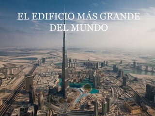 EL EDIFICIO MÁS GRANDE
DEL MUNDO
 