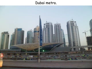 Dubai metro.
 