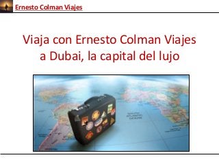 Viaja con Ernesto Colman Viajes
a Dubai, la capital del lujo
Ernesto Colman Viajes
 