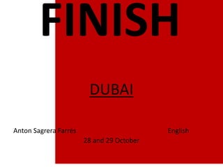 FINISH 
DUBAI 
Anton Sagrera Farrés English 
28 and 29 October 
