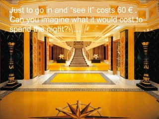 Just to go in and “see it” costs 60 € .
Can you imagine what it would cost to
spend the night?…..
 