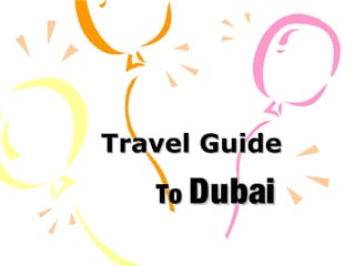 Travel GuideTravel Guide
ToTo DubaiDubai
 