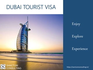 DUBAI TOURIST VISA
Enjoy
Explore
Experience
SANCTUM
CONSULTING
https://sanctumconsulting.in/
 
