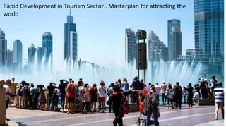 Rapid Development in Tourism Sector . Masterplan for attracting the .
world
 