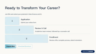Ready to Transform Your Career?
Join BIA and unlock your potential in Data Science and AI.
1
Application
Submit your online form.
2
Review & Call
Academics team reviews, followed by a counselor call.
3
Enrollment
Receive offer, complete process, attend orientation.
Enquire Now Download Brochure
 