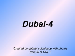 Dubai-4

Created by gabriel voiculescu with photos
            from INTERNET
 