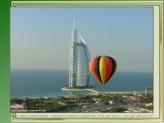 Aqui, tudo é emocionante – seja percorrendo a cidade por terra, por mar e... por que não por ar?
 