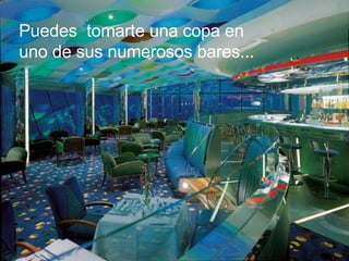 Puedes  tomarte una copa en  uno de sus numerosos bares...   