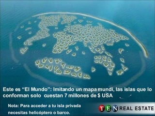 Este es “El Mundo”: Imitando un mapa mundi, las islas que lo  conforman solo  cuestan 7 millones de $ USA Nota: Para acceder a tu isla privada necesitas helicóptero o barco.   